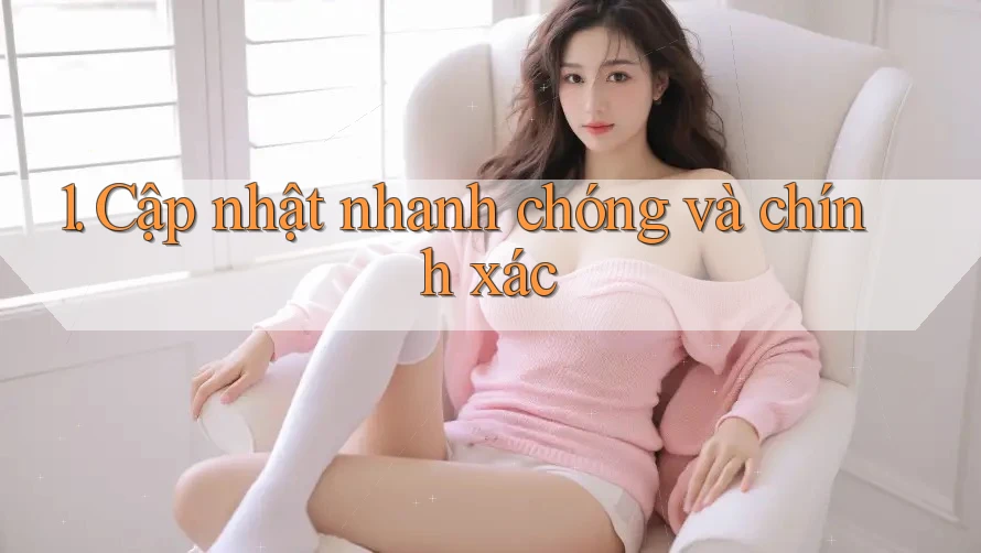 1. Cập nhật nhanh chóng và chính xác