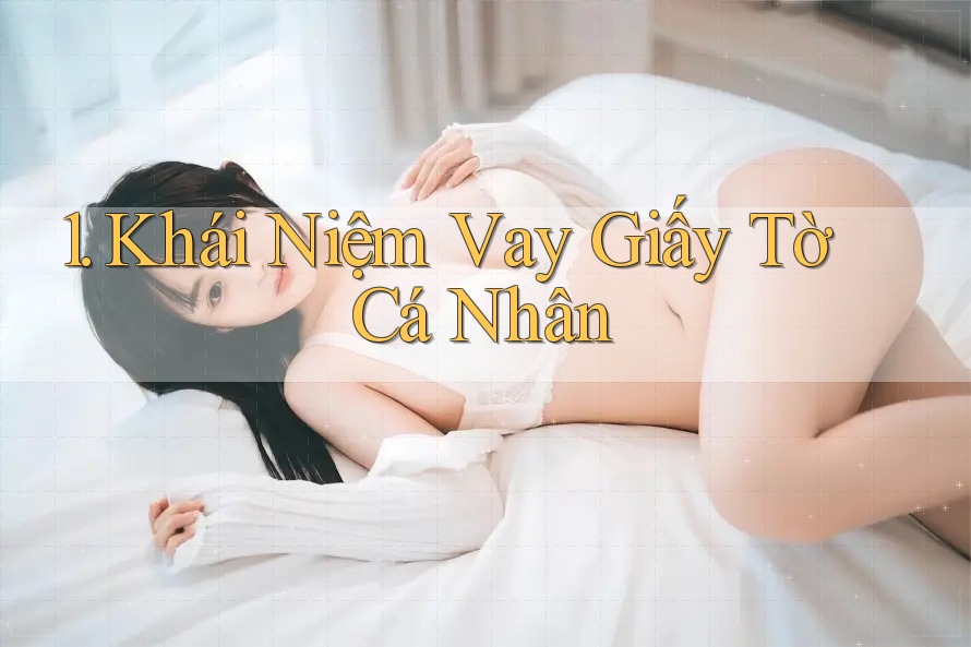 1. Khái Niệm Vay Giấy Tờ Cá Nhân