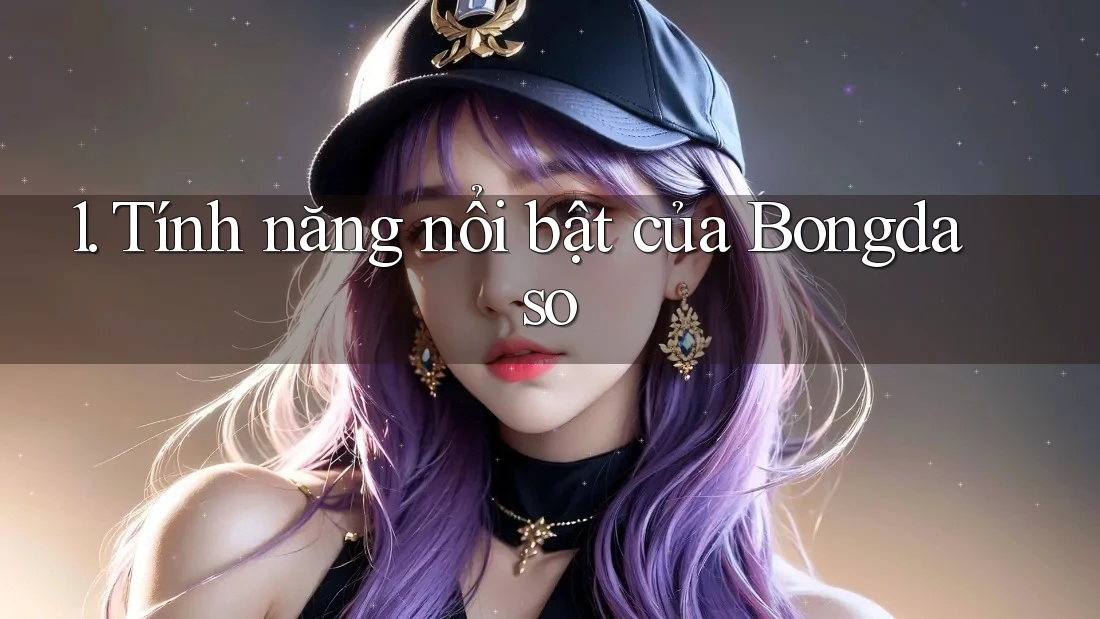 1. Tính năng nổi bật của Bongdaso