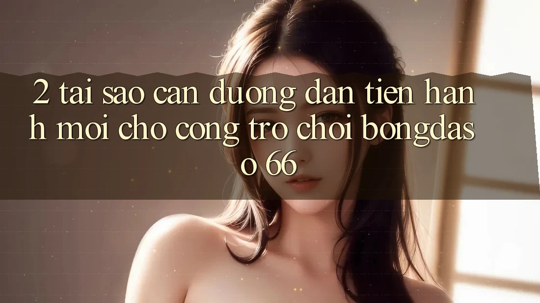 2. Tại Sao Cần “Đường dẫn Tiến hành Mới” Cho Cổng Trò chơi Bongdaso 66?