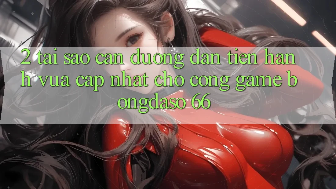 2. Tại Sao Cần “Đường dẫn Tiến hành Vừa cập nhật” Cho Cổng Game Bongdaso 66?