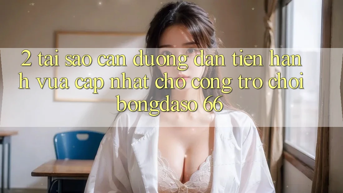 2. Tại Sao Cần “Đường dẫn Tiến hành Vừa cập nhật” Cho Cổng Trò chơi Bongdaso 66?