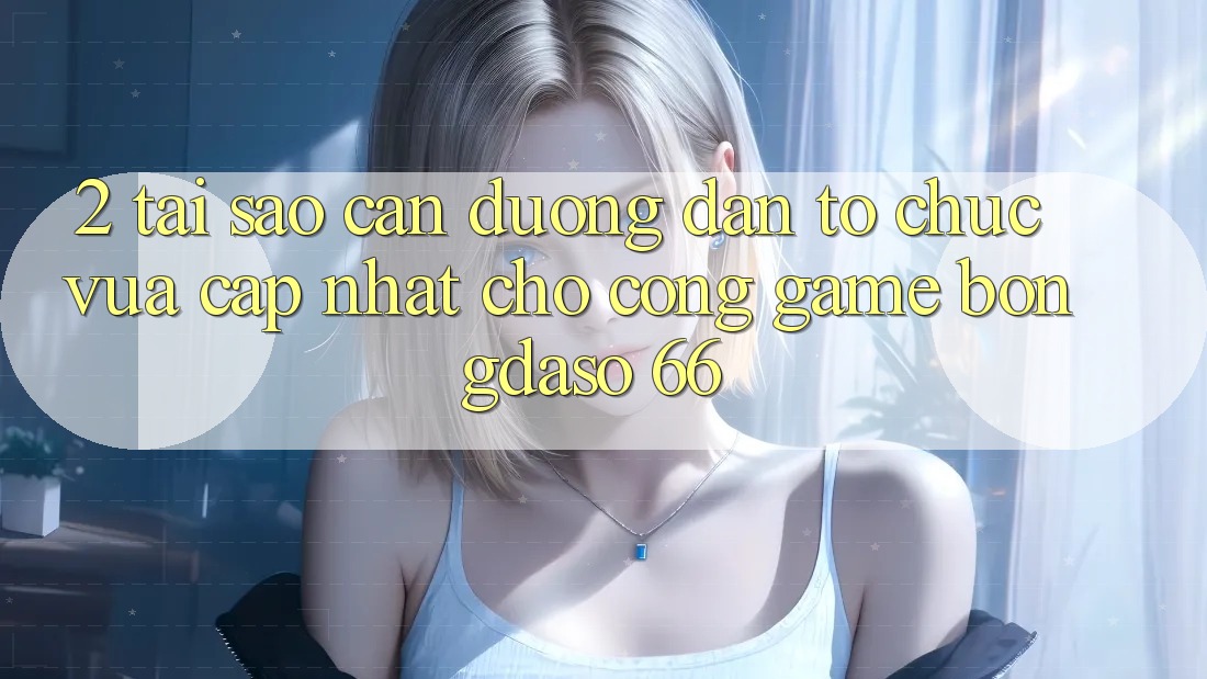2. Tại Sao Cần “Đường dẫn Tổ chức Vừa cập nhật” Cho Cổng Game Bongdaso 66?