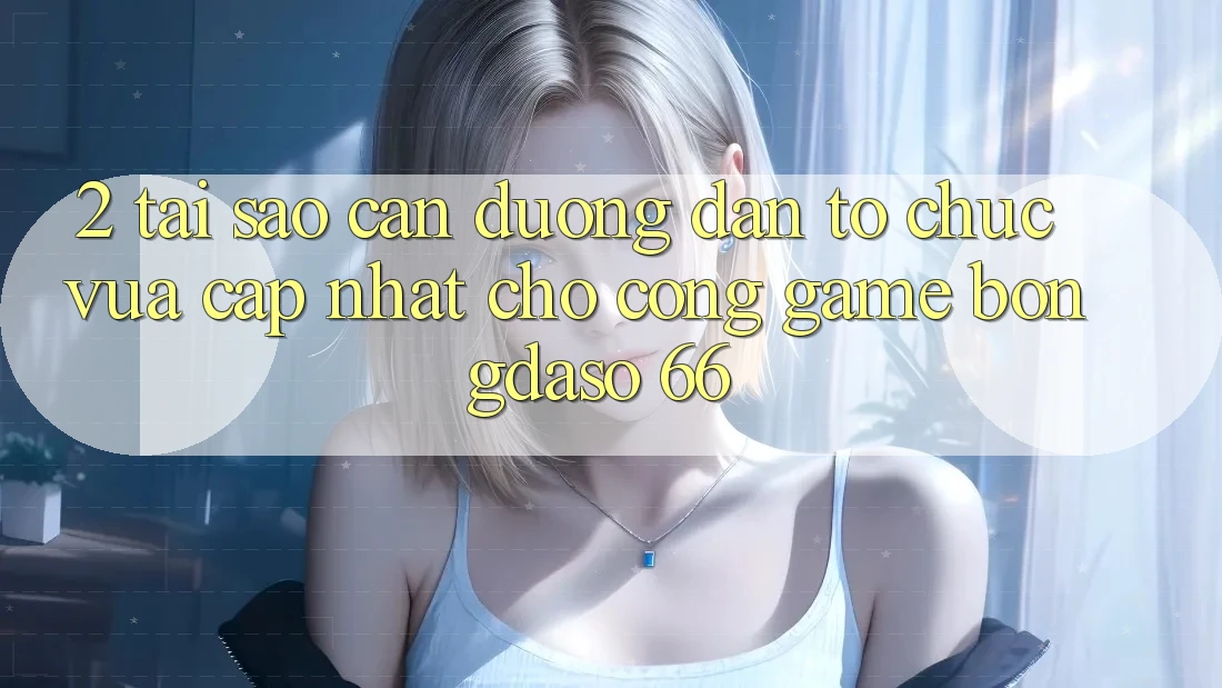 2. Tại Sao Cần “Đường dẫn Tổ chức Vừa cập nhật” Cho Cổng Game Bongdaso 66?