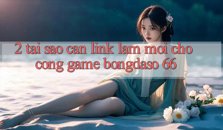 2. Tại Sao Cần “Link Làm Mới” Cho Cổng Game Bongdaso 66?