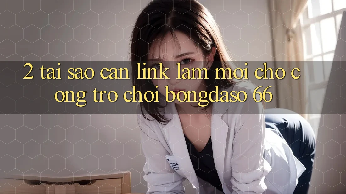 2. Tại Sao Cần “Link Làm Mới” Cho Cổng Trò chơi Bongdaso 66?