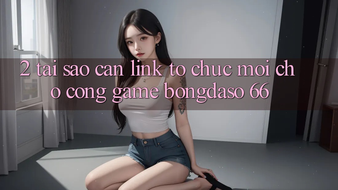 2. Tại Sao Cần “Link Tổ chức Mới” Cho Cổng Game Bongdaso 66?