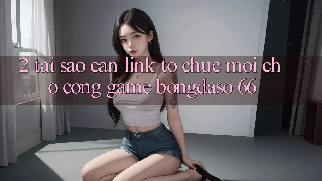 2. Tại Sao Cần “Link Tổ chức Mới” Cho Cổng Game Bongdaso 66?
