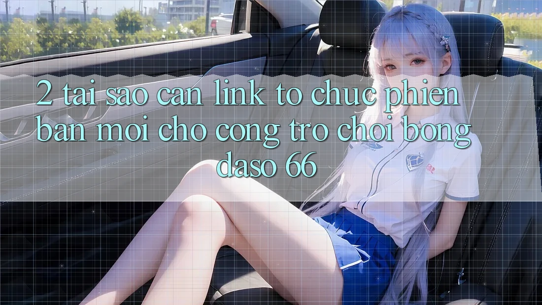 2. Tại Sao Cần “Link Tổ chức Phiên bản mới” Cho Cổng Trò chơi Bongdaso 66?