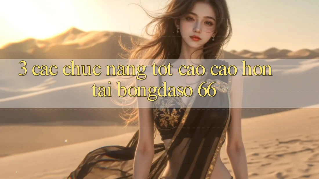 3. Các Chức năng Tốt cao cao hơn Tại Bongdaso 66