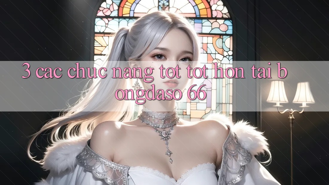 3. Các Chức năng Tốt tốt hơn Tại Bongdaso 66