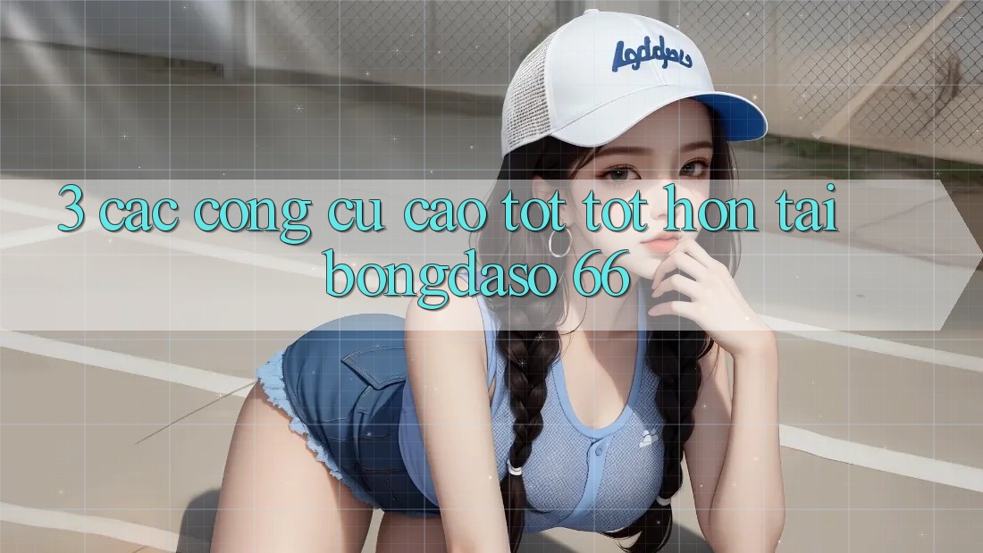 3. Các Công cụ Cao tốt tốt hơn Tại Bongdaso 66