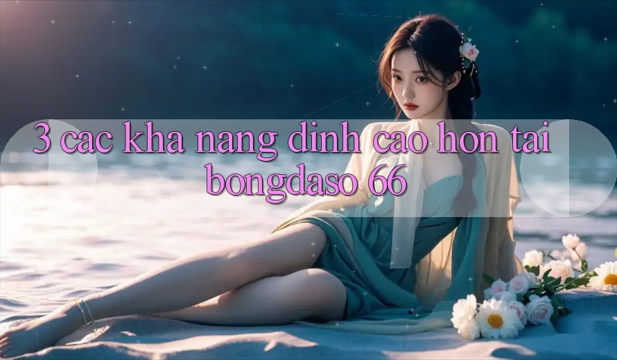 3. Các Khả năng Đỉnh cao hơn Tại Bongdaso 66