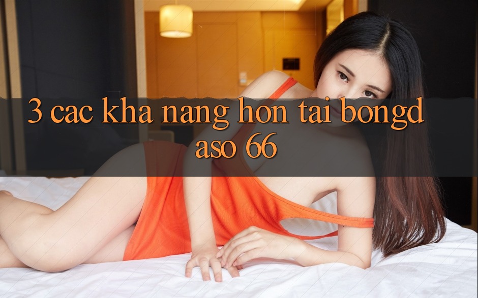3. Các Khả năng Hơn Tại Bongdaso 66