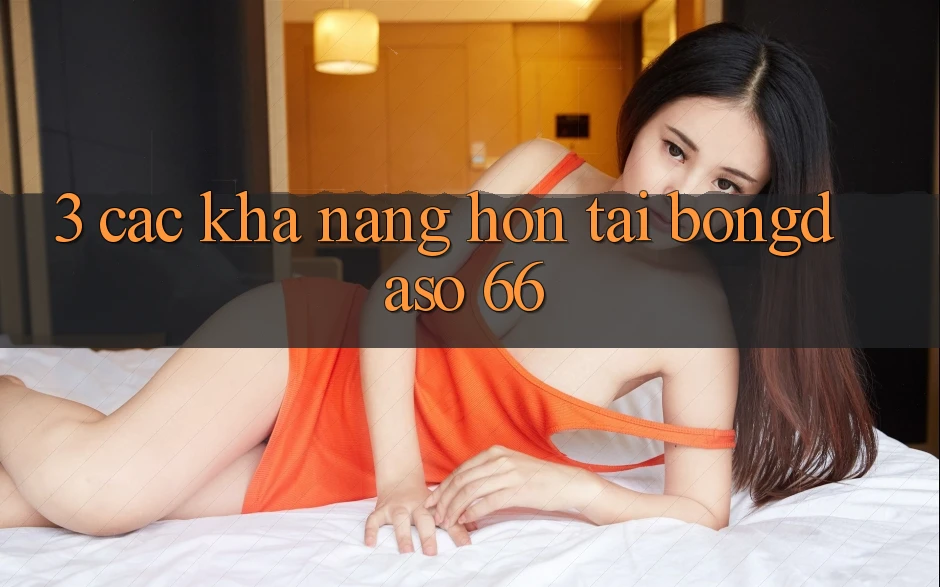 3. Các Khả năng Hơn Tại Bongdaso 66