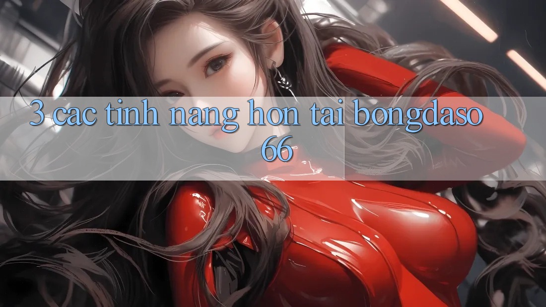 3. Các Tính Năng Hơn Tại Bongdaso 66