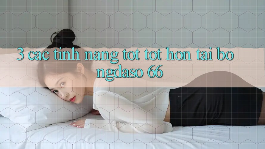 3. Các Tính Năng Tốt tốt hơn Tại Bongdaso 66