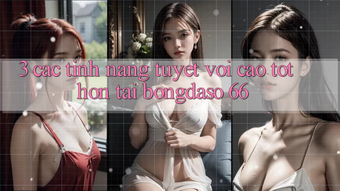 3. Các Tính Năng Tuyệt vời cao tốt hơn Tại Bongdaso 66