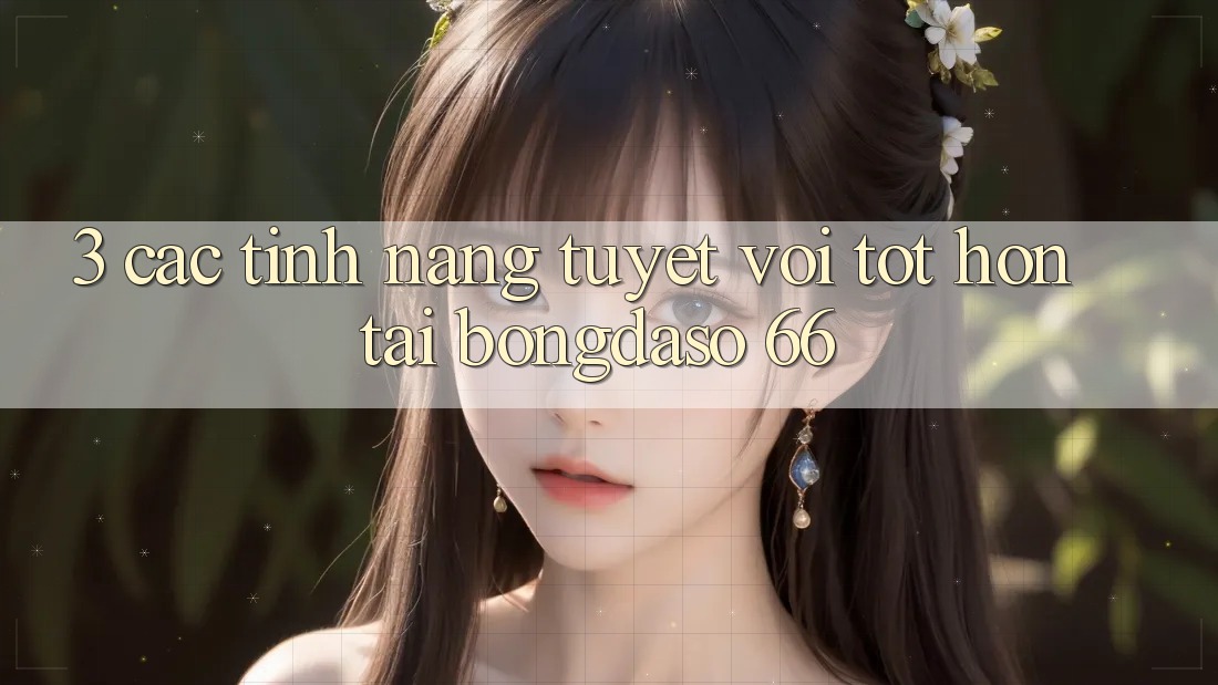 3. Các Tính Năng Tuyệt vời tốt hơn Tại Bongdaso 66