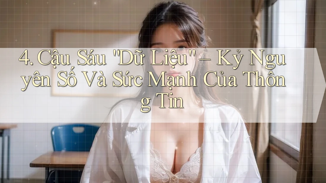 4. Cậu Sáu “Dữ Liệu” – Kỷ Nguyên Số Và Sức Mạnh Của Thông Tin