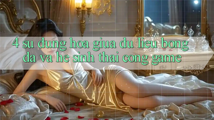 4. Sự Dung hòa Giữa Dữ Liệu Bóng Đá Và Hệ Sinh Thái Cổng Game