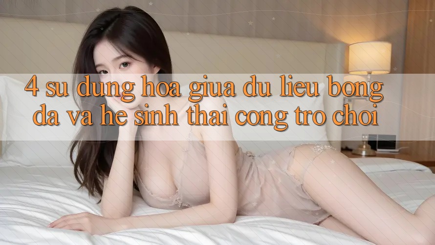 4. Sự Dung hòa Giữa Dữ Liệu Bóng Đá Và Hệ Sinh Thái Cổng Trò chơi
