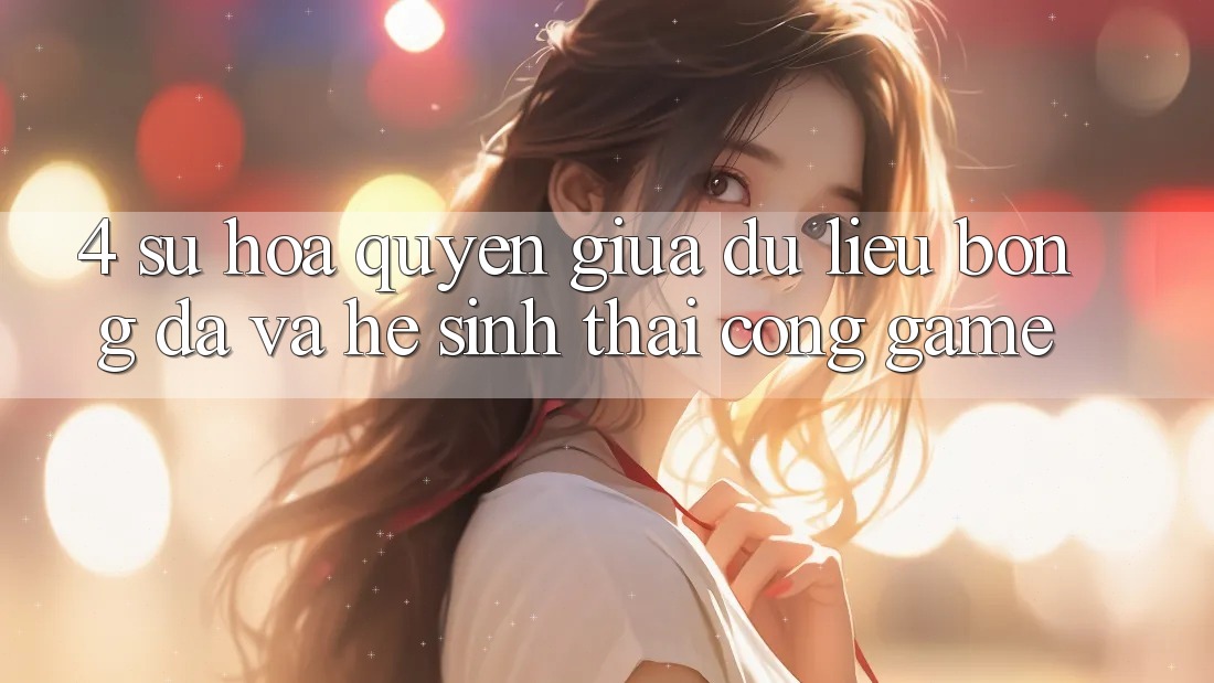 4. Sự Hòa quyện Giữa Dữ Liệu Bóng Đá Và Hệ Sinh Thái Cổng Game