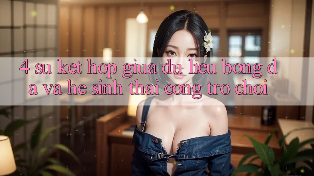 4. Sự Kết Hợp Giữa Dữ Liệu Bóng Đá Và Hệ Sinh Thái Cổng Trò chơi