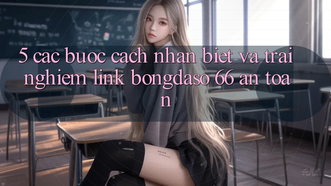 5. Các bước Cách Nhận Biết Và Trải nghiệm Link Bongdaso 66 An Toàn
