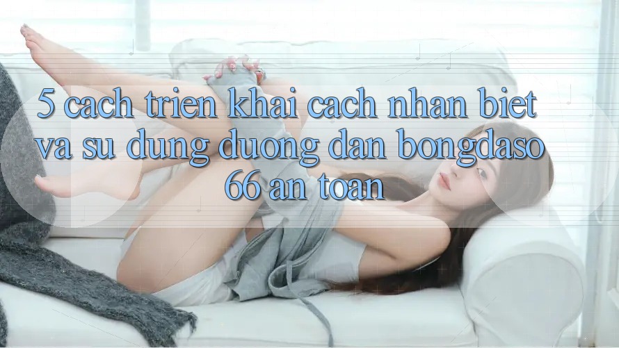 5. Cách triển khai Cách Nhận Biết Và Sử Dụng Đường dẫn Bongdaso 66 An Toàn