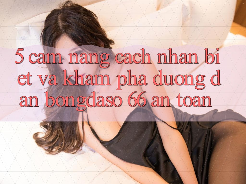 5. Cẩm nang Cách Nhận Biết Và Khám phá Đường dẫn Bongdaso 66 An Toàn