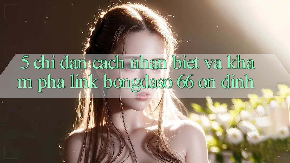 5. Chỉ dẫn Cách Nhận Biết Và Khám phá Link Bongdaso 66 Ổn định