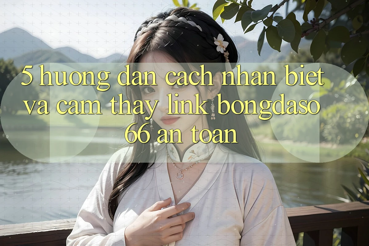 5. Hướng Dẫn Cách Nhận Biết Và Cảm thấy Link Bongdaso 66 An Toàn
