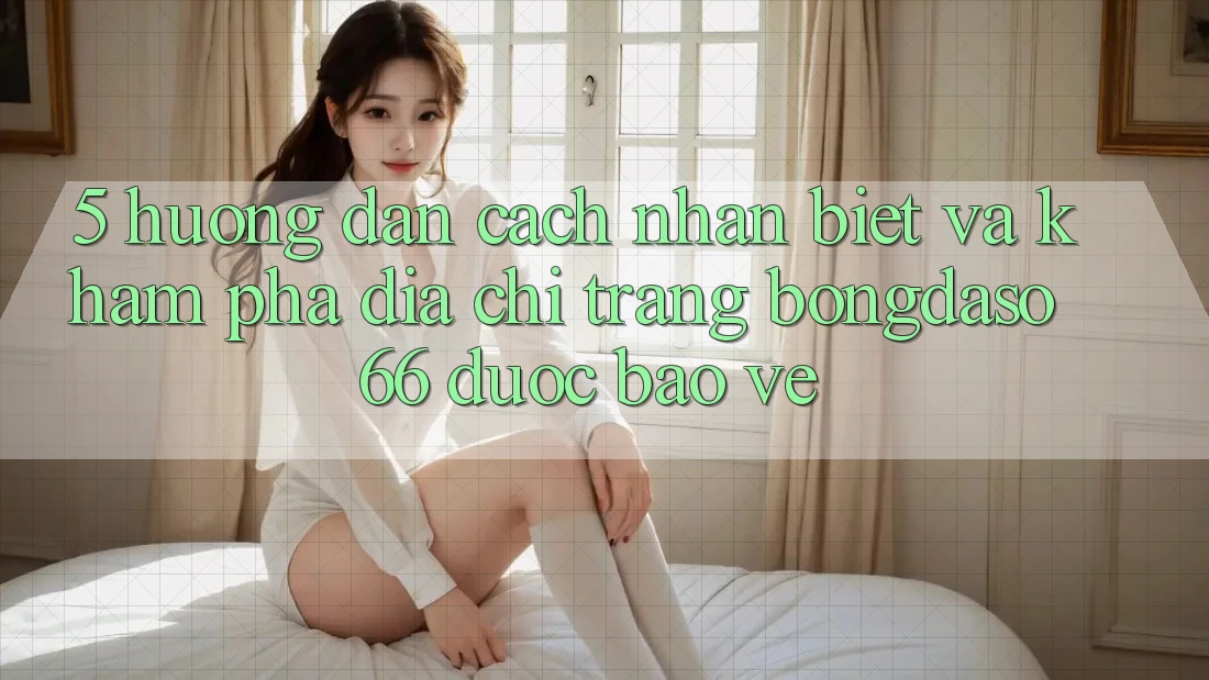 5. Hướng dẫn Cách Nhận Biết Và Khám phá Địa chỉ trang Bongdaso 66 Được bảo vệ