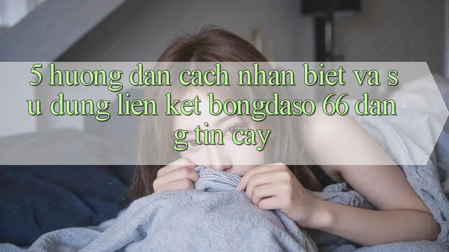 5. Hướng Dẫn Cách Nhận Biết Và Sử Dụng Liên kết Bongdaso 66 Đáng tin cậy
