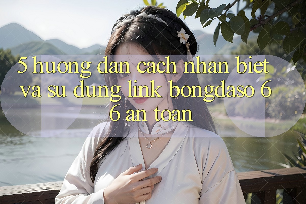5. Hướng Dẫn Cách Nhận Biết Và Sử Dụng Link Bongdaso 66 An Toàn