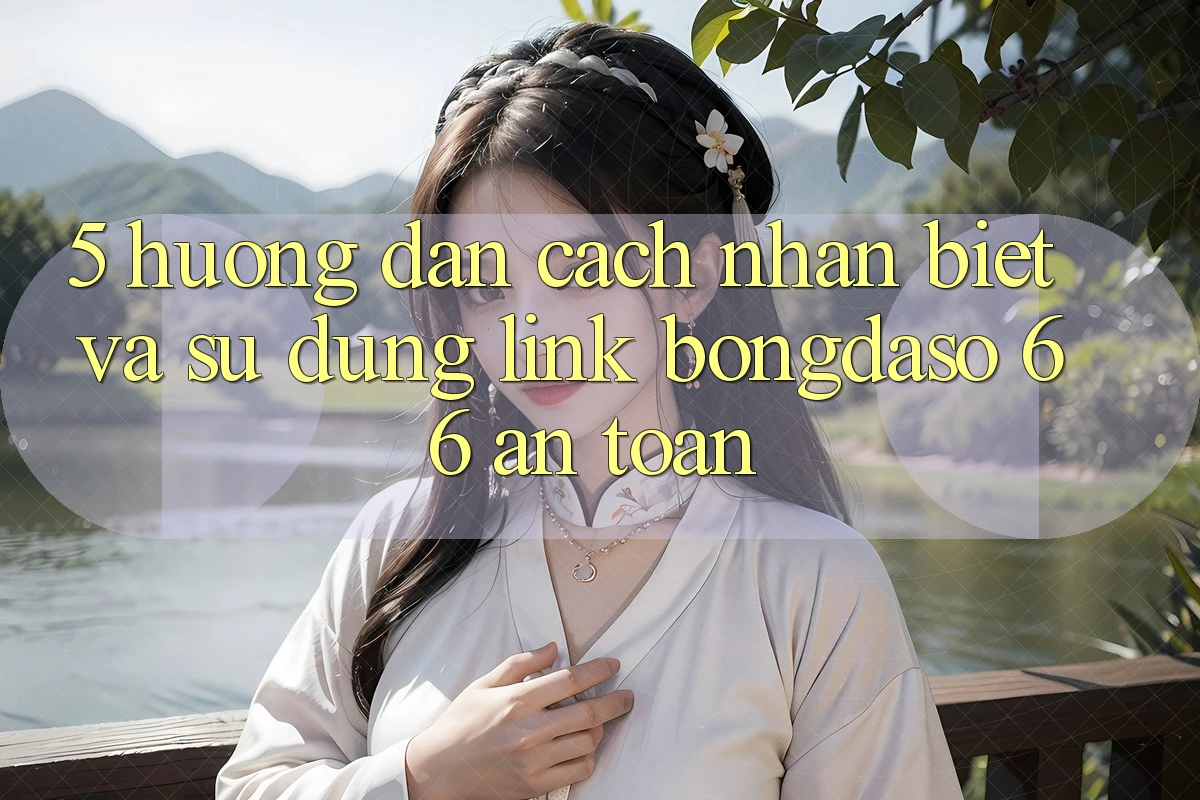 5. Hướng Dẫn Cách Nhận Biết Và Sử Dụng Link Bongdaso 66 An Toàn