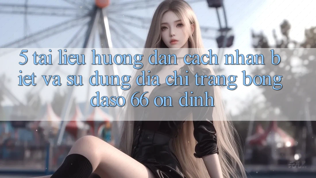 5. Tài liệu hướng dẫn Cách Nhận Biết Và Sử Dụng Địa chỉ trang Bongdaso 66 Ổn định