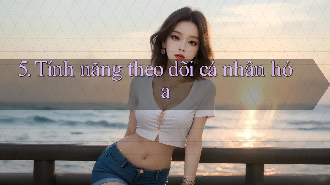 5. Tính năng theo dõi cá nhân hóa