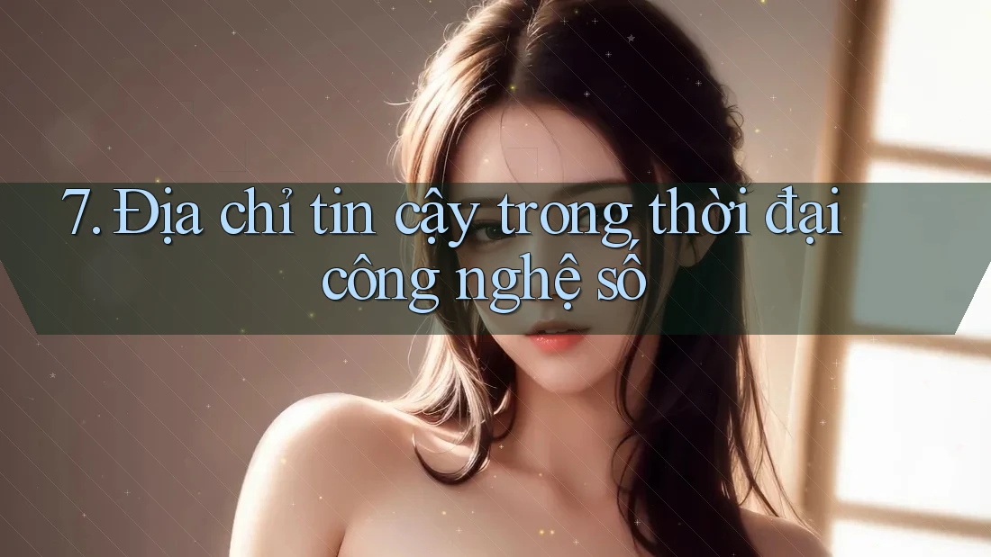 7. Địa chỉ tin cậy trong thời đại công nghệ số