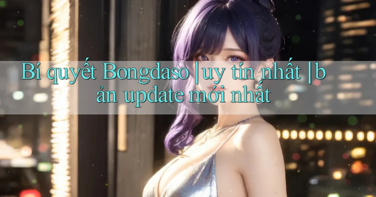 Bí quyết Bongdaso uy tín nhất bản update mới nhất