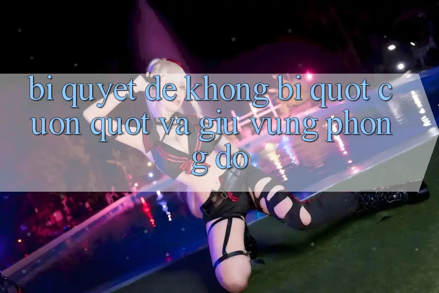 Bí quyết để không bị " cuốn" và giữ vững phong độ