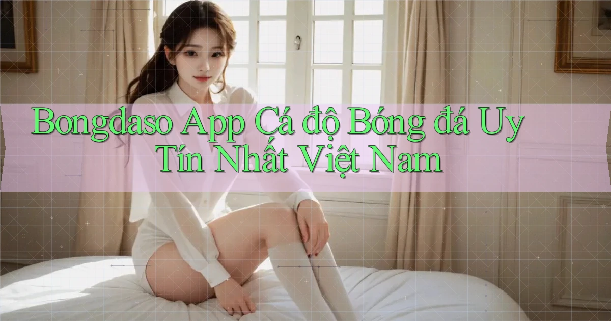 bongdaso app cá độ bóng đá uy tín nhất việt nam