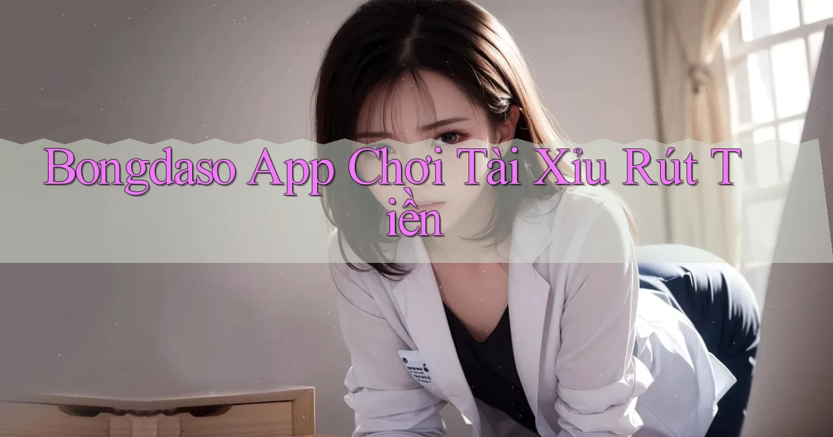 bongdaso app chơi tài xỉu rút tiền