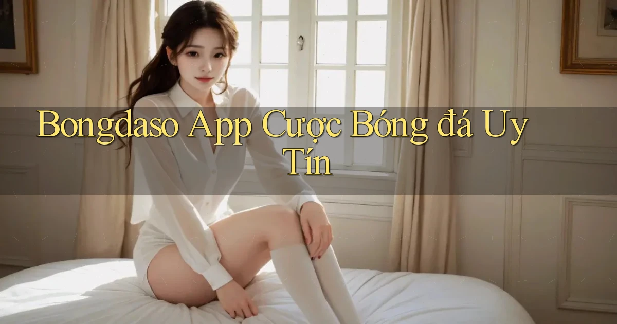bongdaso app cược bóng đá uy tín