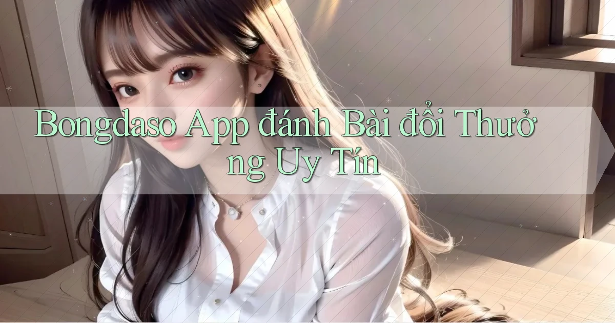 bongdaso app đánh bài đổi thưởng uy tín