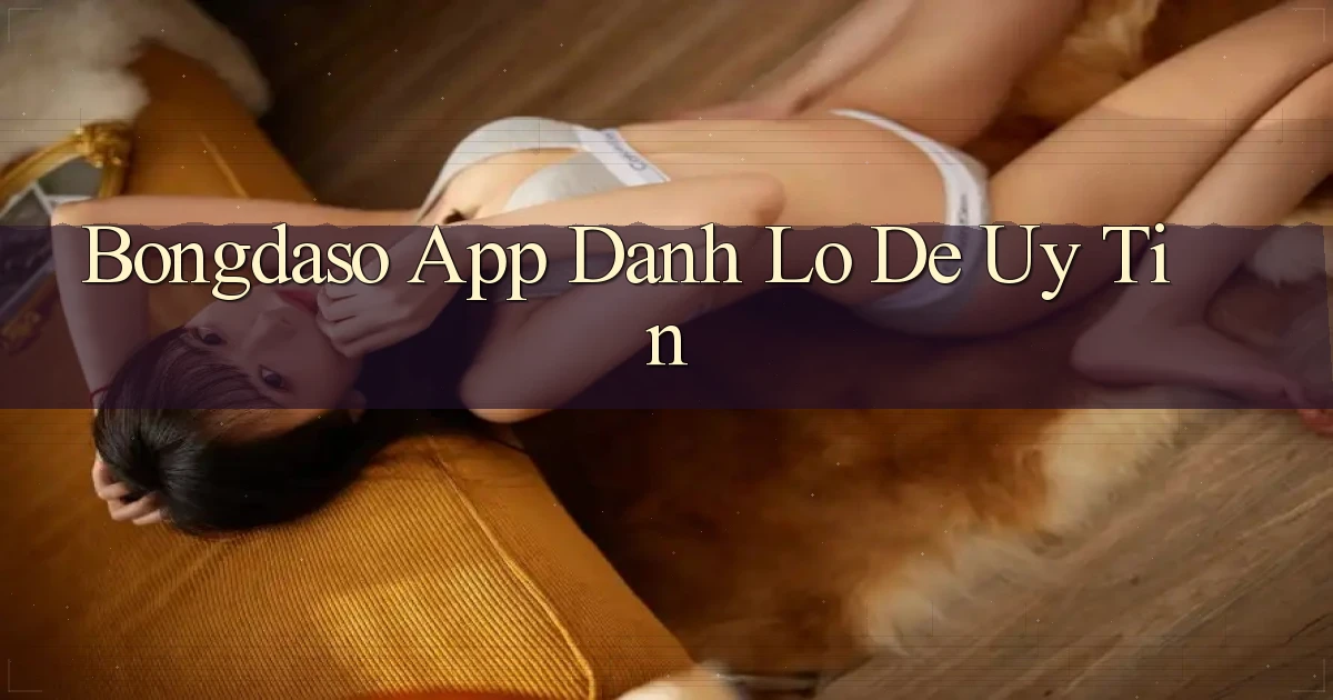 bongdaso app đánh lô de uy tín