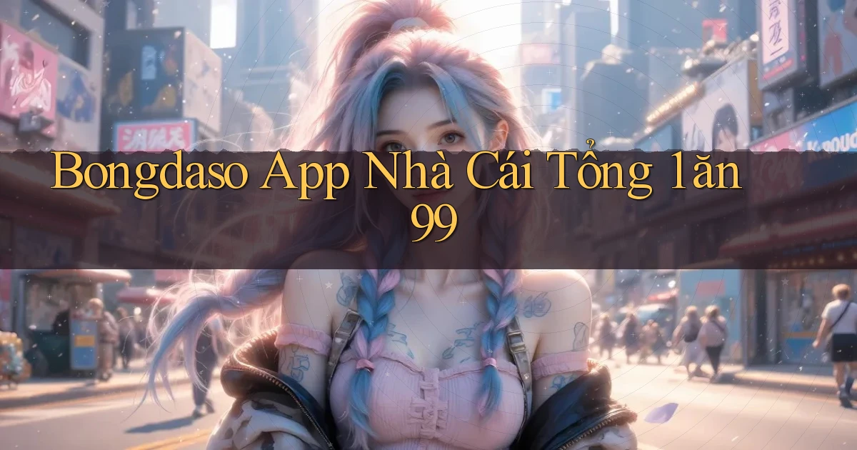 bongdaso app nhà cái tổng 1 ăn 99
