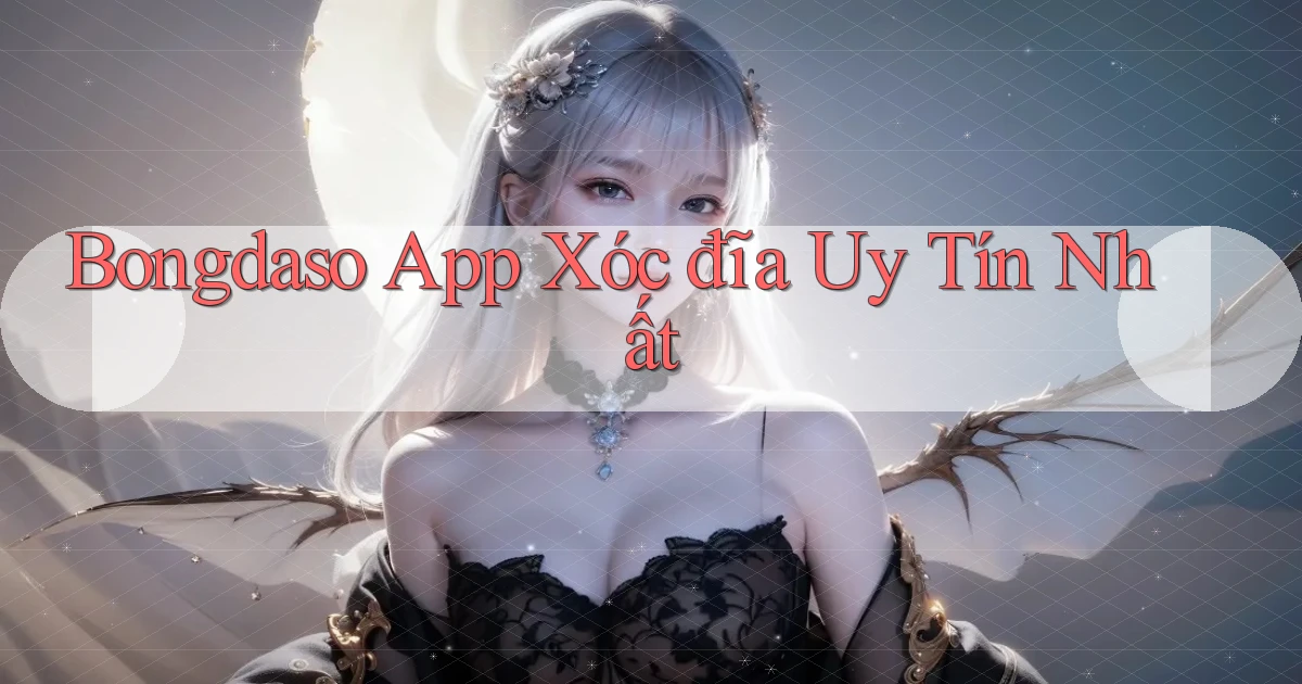 bongdaso app xóc đĩa uy tín nhất