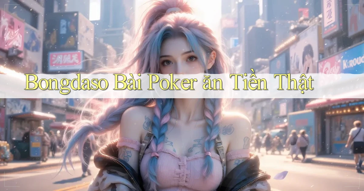 bongdaso bài poker ăn tiền thật